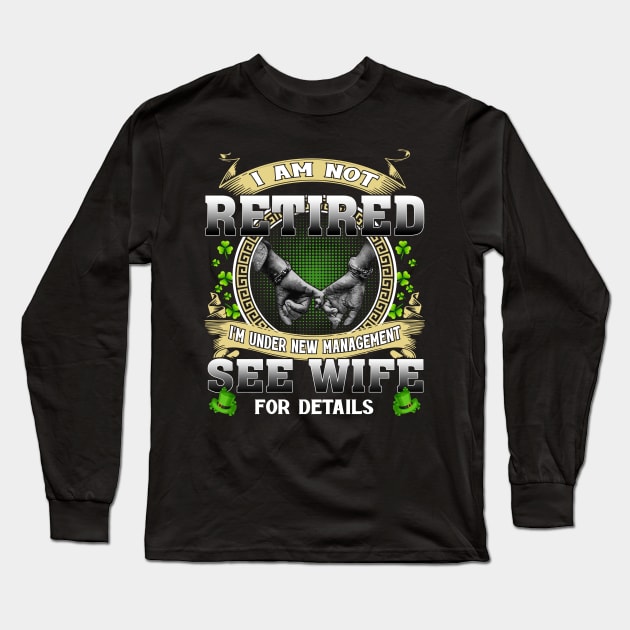 I Am Not Retired I'm Under New Management See Wife For Details Long Sleeve T-Shirt by celestewilliey